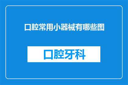 口腔常用小器械有哪些图(口腔护理中不可或缺的小工具有哪些？)