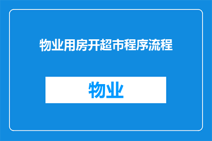 物业用房开超市程序流程(物业用房开设超市的详细步骤与流程是什么？)