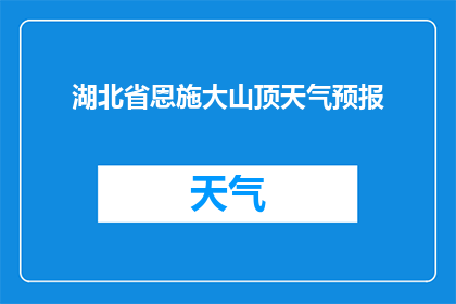 湖北省恩施大山顶天气预报(湖北省恩施大山顶的天气状况如何？)
