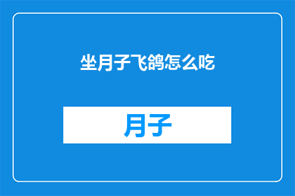 坐月子飞鸽怎么吃(坐月子期间，飞鸽如何食用？)
