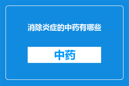 消除炎症的中药有哪些(有哪些中药可以有效消除炎症？)