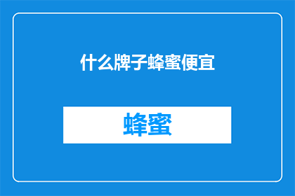 什么牌子蜂蜜便宜(哪种品牌的蜂蜜最经济实惠？)