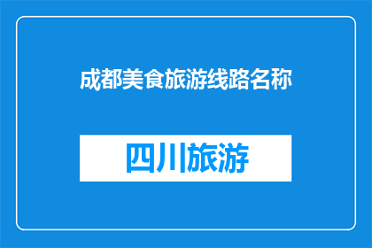 成都美食旅游线路名称(探索成都美食与旅游的完美融合：您是否已经准备好踏上这场味蕾与视觉的双重盛宴？)