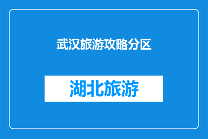 武汉旅游攻略分区(武汉旅游攻略：探索这座历史与现代交融的城市，你不可错过的景点有哪些？)