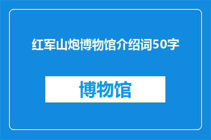 红军山炮博物馆介绍词50字(红军山炮博物馆：一个历史的见证，还是现代的展览馆？)