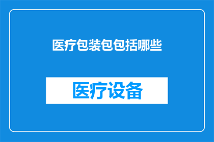 医疗包装包包括哪些(医疗包装包都包括哪些？)