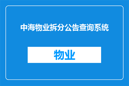 中海物业拆分公告查询系统(中海物业拆分公告查询系统：如何查询公司拆分的详细信息？)