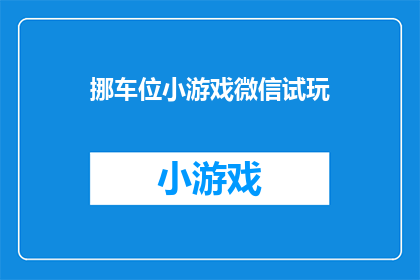 挪车位小游戏微信试玩(挪车位小游戏微信试玩活动，你准备好挑战了吗？)
