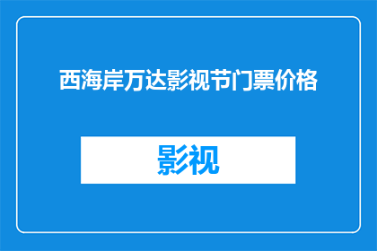 西海岸万达影视节门票价格(西海岸万达影视节门票价格是多少？)