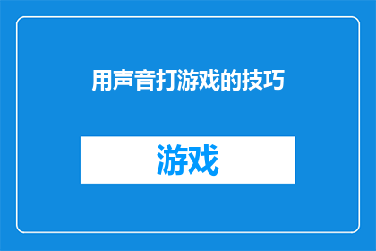 用声音打游戏的技巧(如何通过声音提升游戏体验？探索声音在游戏互动中的独特作用)