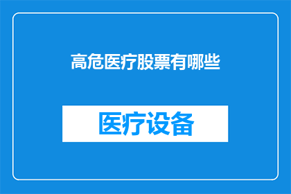 高危医疗股票有哪些(哪些股票属于高风险医疗领域？)