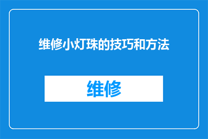 维修小灯珠的技巧和方法(如何高效维修小灯珠？掌握这些技巧和方法，让你的照明设备焕然一新)