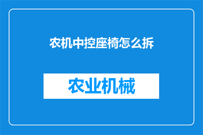 农机中控座椅怎么拆(农机中控座椅拆卸步骤详解：如何安全高效地拆解农机中的控制座椅？)