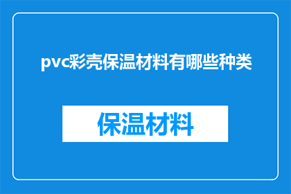 pvc彩壳保温材料有哪些种类(PVC彩壳保温材料有哪些种类？)