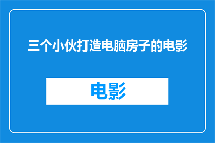 三个小伙打造电脑房子的电影(三个小伙如何联手打造了一座充满科技感的电脑房子？)
