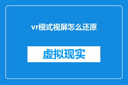 vr模式视屏怎么还原(如何将虚拟现实模式的视频内容恢复到原始状态？)