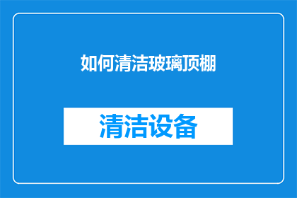 如何清洁玻璃顶棚(如何有效清洁玻璃顶棚？)
