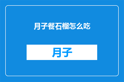 月子餐石榴怎么吃(如何正确食用月子餐中的石榴？)