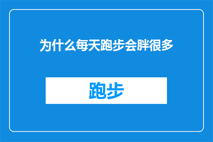 为什么每天跑步会胖很多(为什么每天坚持跑步，却感觉体重不减反增？)