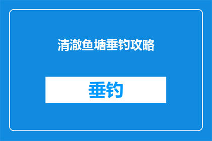 清澈鱼塘垂钓攻略(如何打造一个清澈如镜的鱼塘垂钓胜地？)