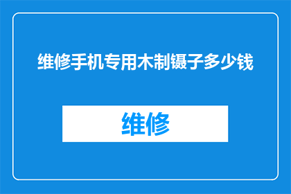 维修手机专用木制镊子多少钱(维修手机时，您是否考虑过使用专用木制镊子来精确操作？这种工具的价格是多少呢？)