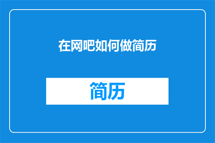 在网吧如何做简历(在网吧如何制作一份专业的简历？)