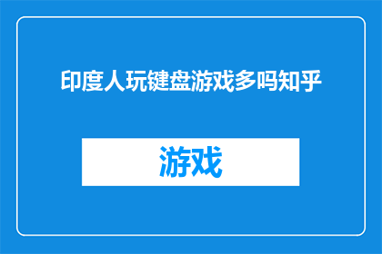 印度人玩键盘游戏多吗知乎(印度人是否在键盘游戏领域表现出色？)