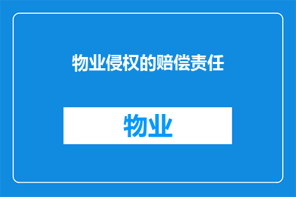 物业侵权的赔偿责任(物业侵权责任的赔偿问题：如何确定和承担赔偿责任？)