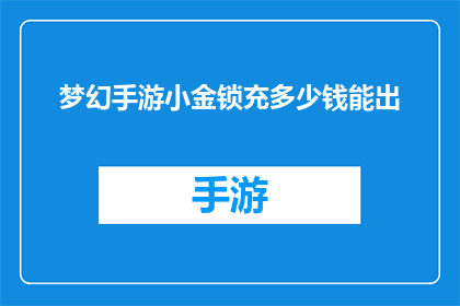 梦幻手游小金锁充多少钱能出(梦幻手游小金锁充多少钱能出？)