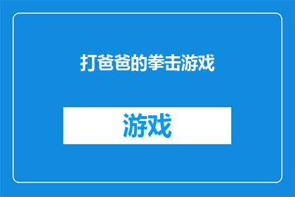 打爸爸的拳击游戏(打爸爸的拳击游戏：一场家庭娱乐的较量，还是亲子互动的契机？)