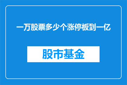 一万股票多少个涨停板到一亿(如何从一万股票涨到一亿，需要多少个涨停板？)