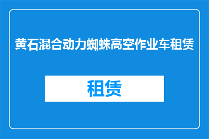 黄石混合动力蜘蛛高空作业车租赁(您是否考虑租赁黄石地区一款先进的混合动力蜘蛛高空作业车？)