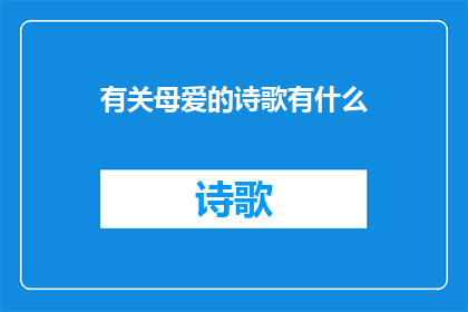 有关母爱的诗歌有什么(母爱：我们如何理解与表达这份深沉的情感？)