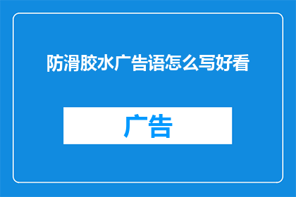 防滑胶水广告语怎么写好看(如何撰写吸引目光的防滑胶水广告语？)