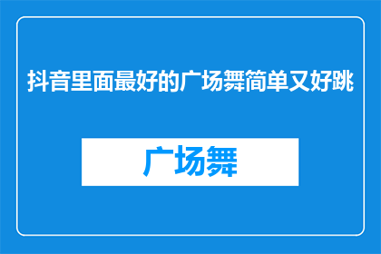 抖音里面最好的广场舞简单又好跳(在抖音上，哪种广场舞既简单又好跳？)