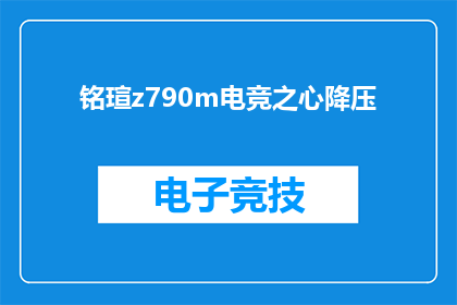 铭瑄z790m电竞之心降压(铭瑄Z790M电竞之心是否具备降压功能？)