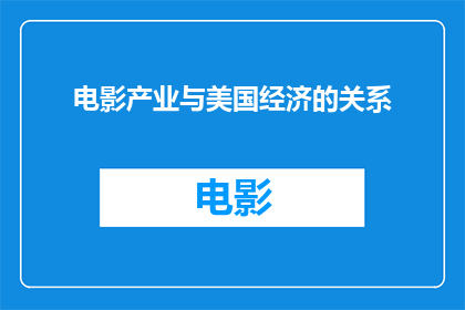 电影产业与美国经济的关系(电影产业如何塑造美国经济：一个深入探讨其影响与作用的疑问句式长标题)