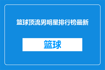 篮球顶流男明星排行榜最新(谁是篮球界最炙手可热的明星？最新排行榜揭晓)