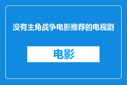 没有主角战争电影推荐的电视剧(您是否在寻找一部没有主角的战争电影推荐？)