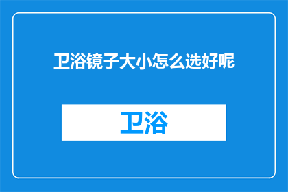 卫浴镜子大小怎么选好呢(如何选择合适的卫浴镜子尺寸？)