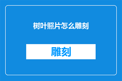 树叶照片怎么雕刻(如何将树叶照片转化为精美的雕刻艺术品？)