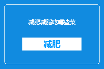 减肥减脂吃哪些菜(哪些蔬菜有助于减肥减脂？)