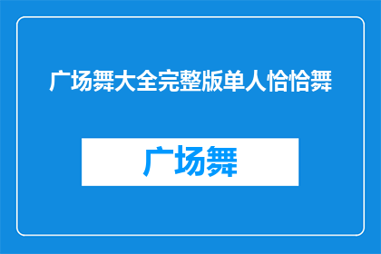 广场舞大全完整版单人恰恰舞(广场舞大全完整版单人恰恰舞：你掌握了吗？)