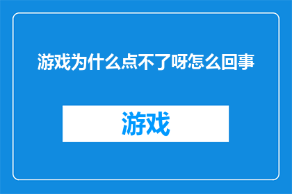 游戏为什么点不了呀怎么回事(为什么无法启动游戏？遇到问题该如何解决？)