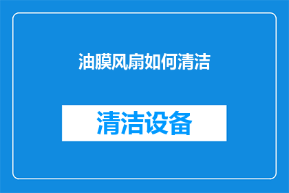 油膜风扇如何清洁(如何有效清洁油膜风扇？)