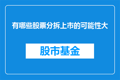 有哪些股票分拆上市的可能性大(哪些公司的股票具有分拆上市的可能性？)