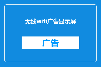 无线wifi广告显示屏(无线wifi广告显示屏：您是否了解其功能和优势？)
