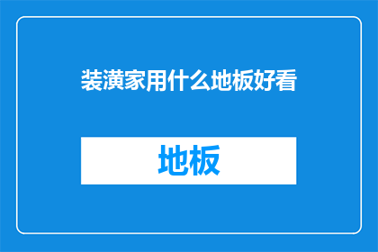 装潢家用什么地板好看(如何挑选出既美观又耐用的地板，以提升家居装潢的整体风格？)
