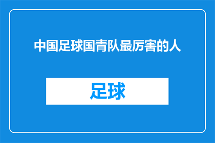 中国足球国青队最厉害的人(中国足球国青队中谁堪称最耀眼的明星？)