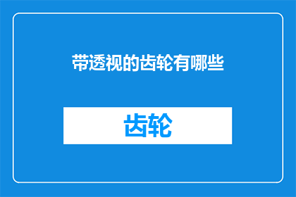 带透视的齿轮有哪些(探讨带透视的齿轮有哪些？)